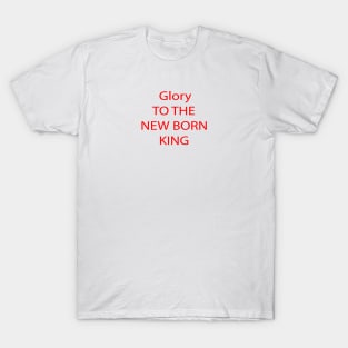 GLORY TO THE NEW BORN KING T-Shirt